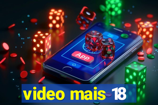 video mais 18